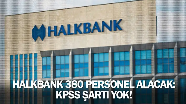 Halkbank 380 personel alacak: KPSS şartı yok!
