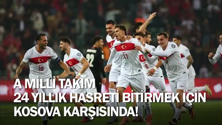 A Milli Takım 24 yıllık hasreti bitirmek için Kosova karşısında!