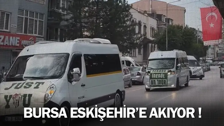 Bursa Eskişehir'e Akıyor !