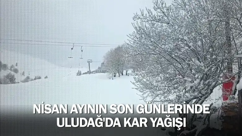 Nisan ayının son günlerinde Uludağ'da kar yağışı