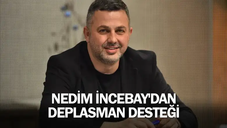 Nedim İncebay'dan deplasman desteği