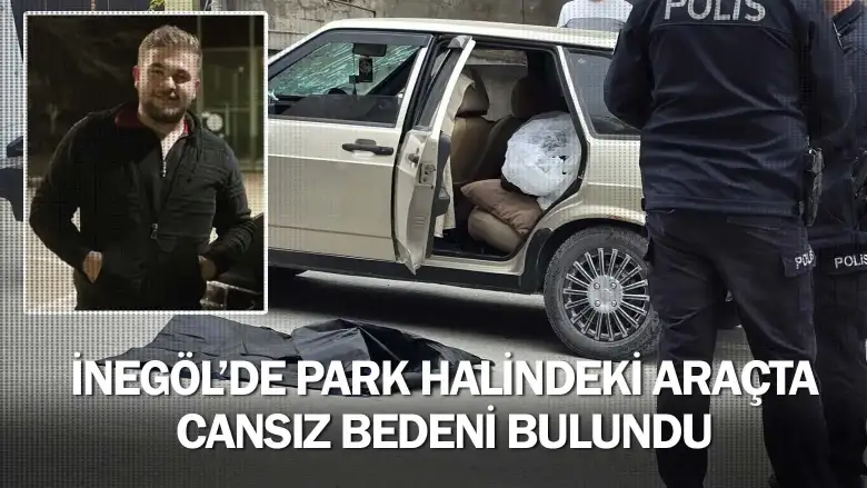 İnegöl'de park halindeki araçta cansız bedeni bulundu