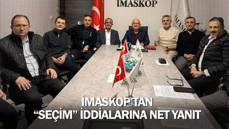 İMASKOP’tan “seçim” iddialarına net yanıt