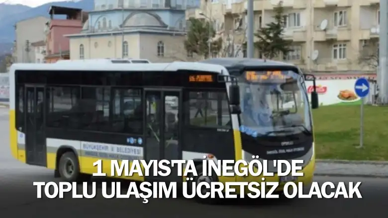 1 Mayıs'ta İnegöl'de toplu ulaşım ücretsiz olacak