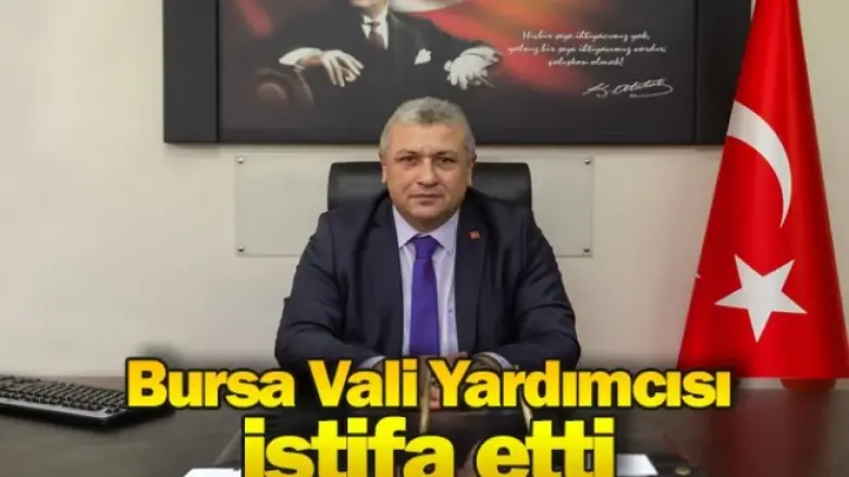Bursa Vali Yardımcısı istifa etti