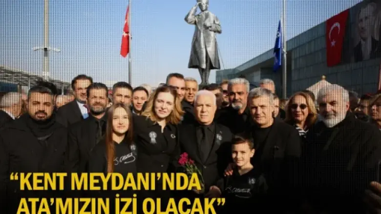 “Kent Meydanı’nda Ata’mızın izi olacak”