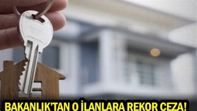 Bakanlık'tan o ilanlara rekor ceza!