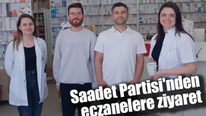 Saadet Partisi'nden eczanelere ziyaret