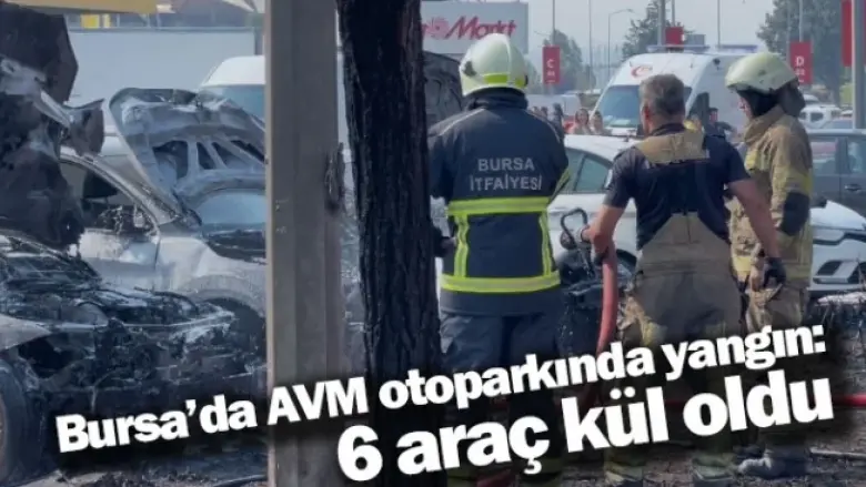 Bursa’da AVM otoparkında yangın: 6 araç kül oldu