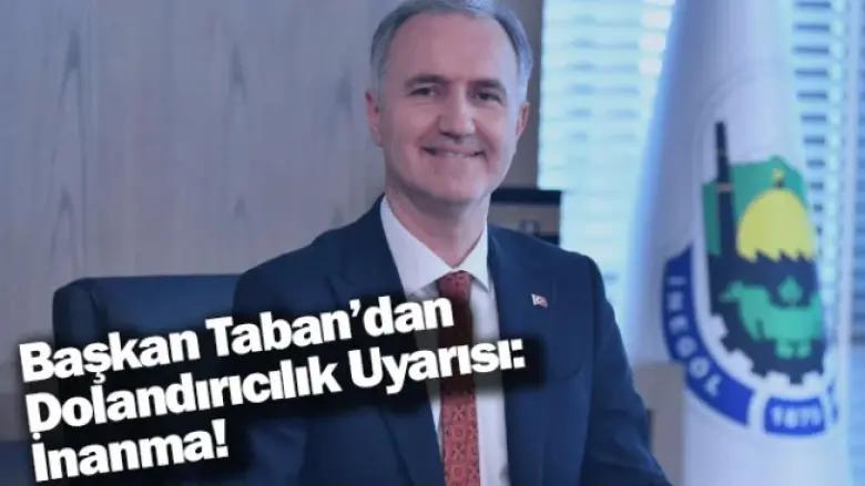 Başkan Taban’dan Dolandırıcılık Uyarısı: İnanma!