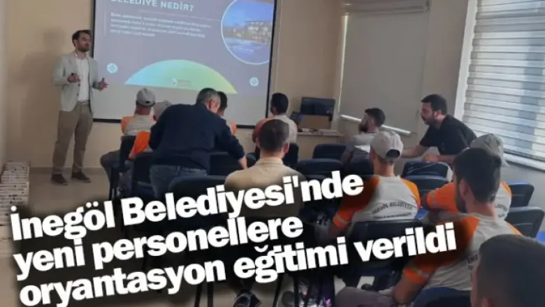 İnegöl Belediyesi'nde yeni personellere oryantasyon eğitimi verildi