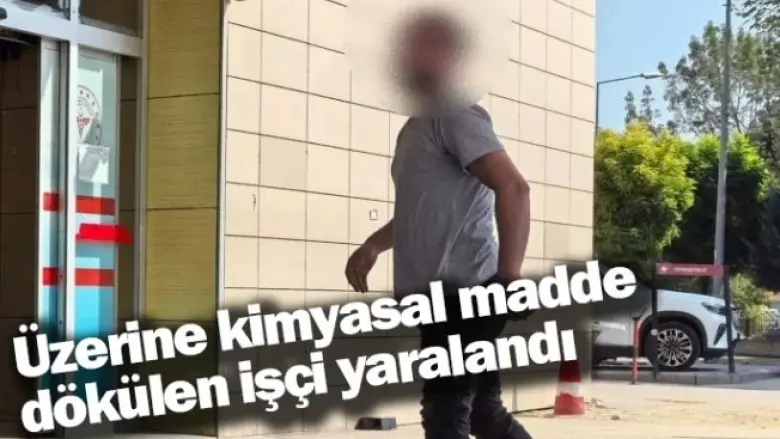 Üzerine kimyasal madde dökülen işçi yaralandı 