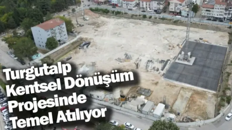 Turgutalp Kentsel Dönüşüm Projesinde Temel Atılıyor