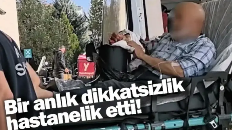 Bir anlık dikkatsizlik hastanelik etti!