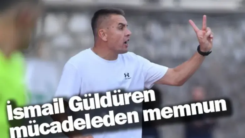 İsmail Güldüren mücadeleden memnun