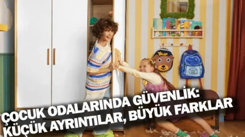 ÇOCUK ODALARINDA GÜVENLİK: KÜÇÜK AYRINTILAR, BÜYÜK FARKLAR
