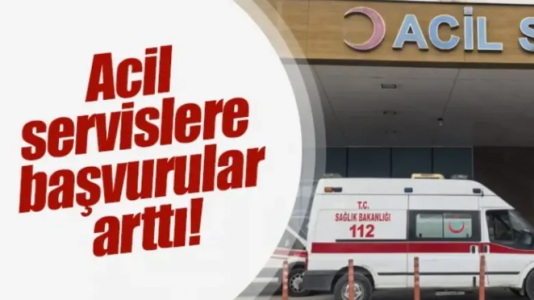 Acil servislere başvurular arttı!