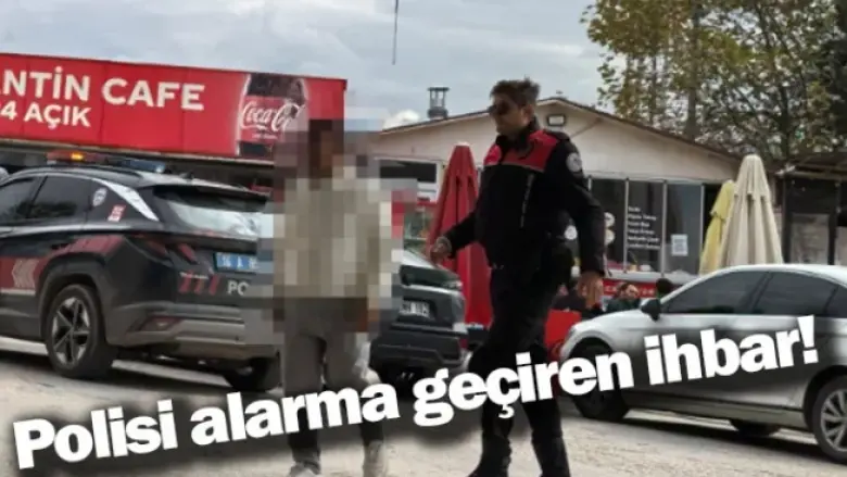 Polisi alarma geçiren ihbar!