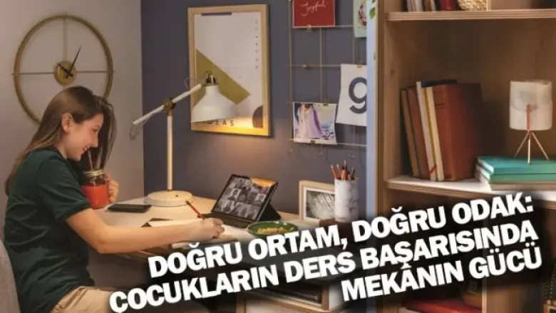 DOĞRU ORTAM, DOĞRU ODAK: ÇOCUKLARIN DERS BAŞARISINDA MEKÂNIN GÜCÜ