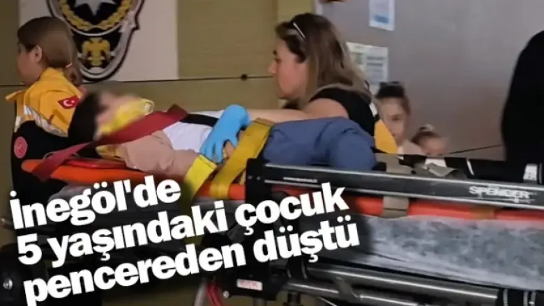 İnegöl'de 5 yaşındaki çocuk pencereden düştü