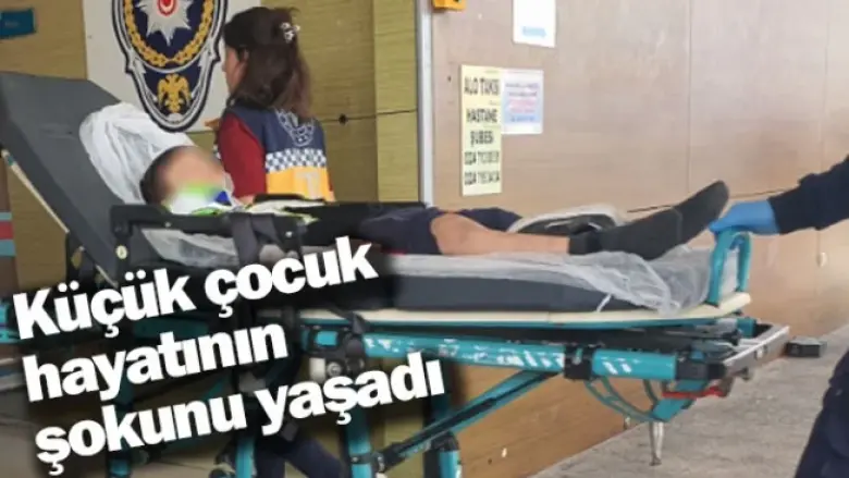 Küçük çocuk hayatının şokunu yaşadı