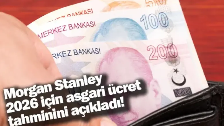 Morgan Stanley, 2026 için asgari ücret tahminini açıkladı!