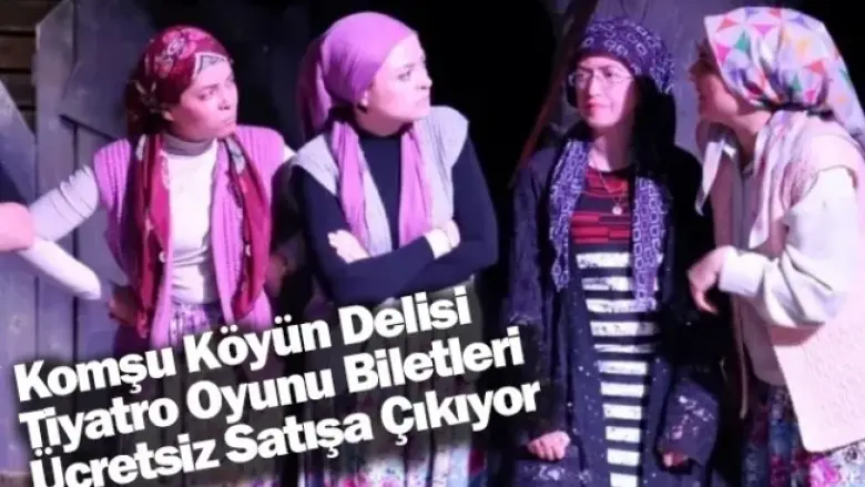 Komşu Köyün Delisi Tiyatro Oyunu Biletleri Ücretsiz Satışa Çıkıyor