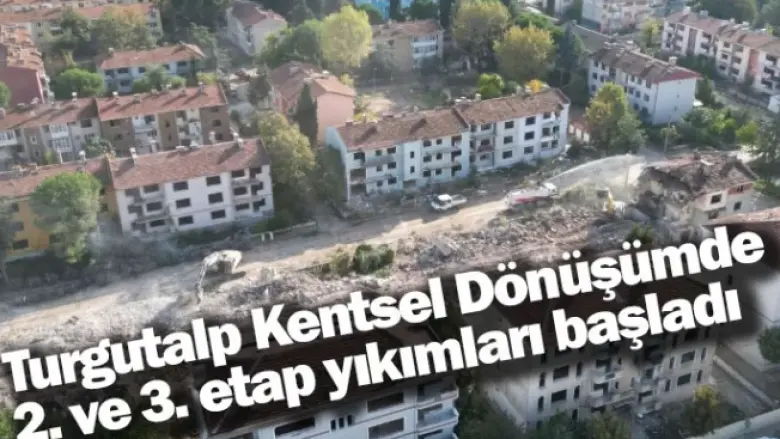 Turgutalp Kentsel Dönüşümde 2. ve 3. etap yıkımları başladı