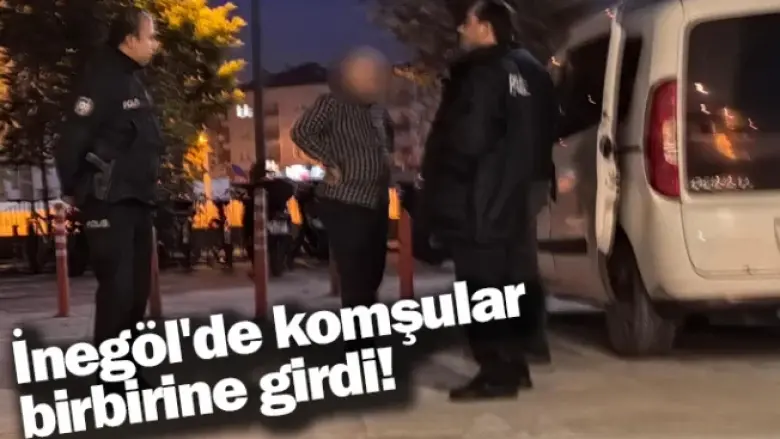 İnegöl'de komşular birbirine girdi!