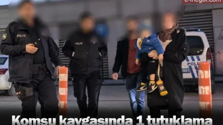 Komşu kavgasında 1 tutuklama