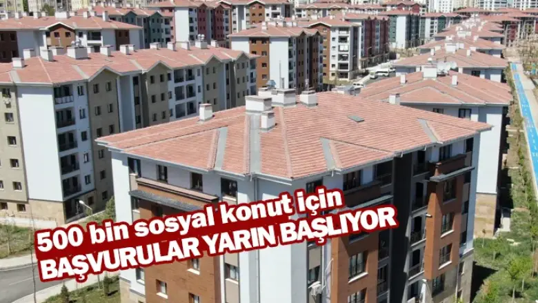 500 bin sosyal konut için başvurular yarın başlıyor!