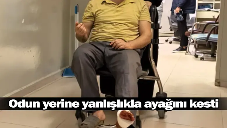 Odun yerine yanlışlıkla ayağını kesti