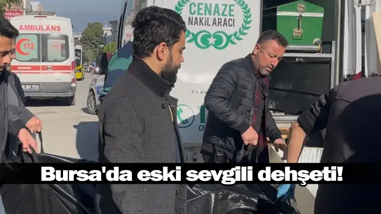 Bursa'da eski sevgili dehşeti!
