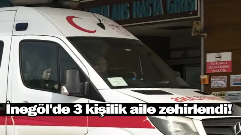 İnegöl'de 3 kişilik aile zehirlendi!