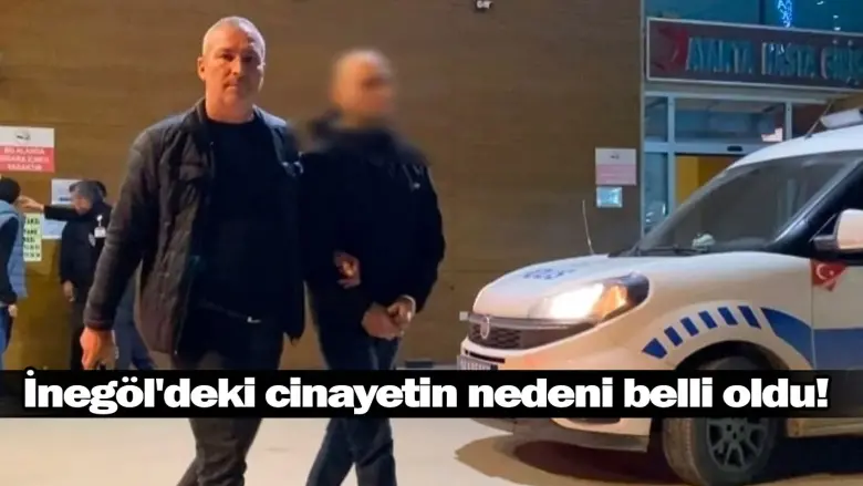 İnegöl'deki cinayetin nedeni belli oldu!