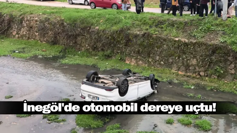 İnegöl'de otomobil dereye uçtu!