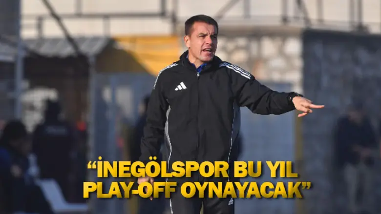 “İNEGÖLSPOR BU YIL PLAY-OFF OYNAYACAK”