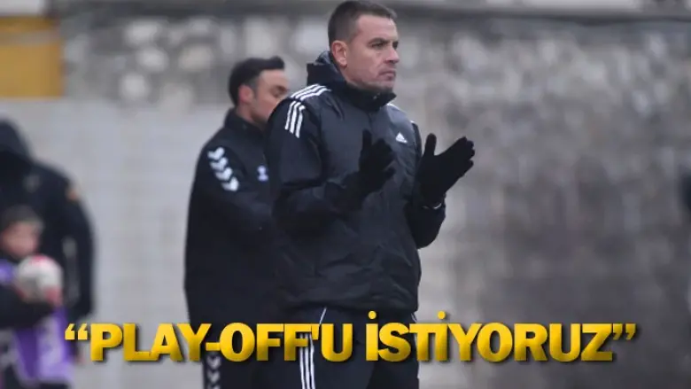 İsmail Güldüren: Play-Off'u istiyoruz