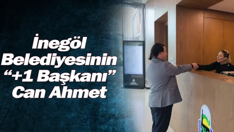 İnegöl Belediyesinin “+1 Başkanı” Can Ahmet