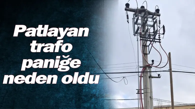 Patlayan trafo paniğe neden oldu