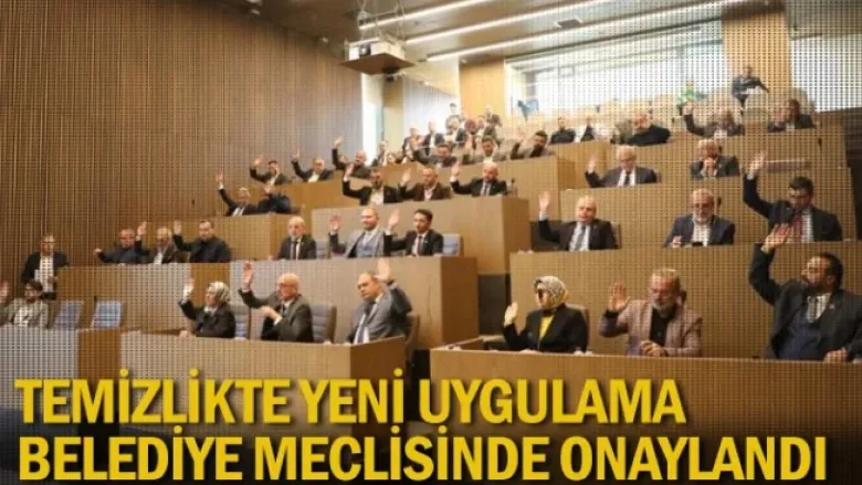 Temizlikte yeni uygulama belediye meclisinde onaylandı
