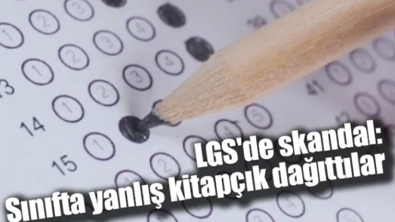 LGS'de skandal: Sınıfta yanlış kitapçık dağıttılar