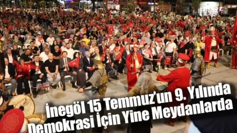 İnegöl 15 Temmuz’un 9. Yılında Demokrasi İçin Yine Meydanlarda
