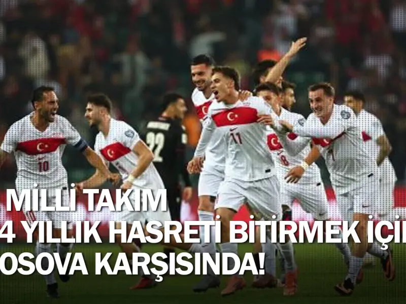 A Milli Takım 24 yıllık hasreti bitirmek için Kosova karşısında!
