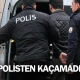 Polisten kaçamadı!