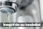 İnegöl'de su kesintisi