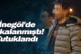 İnegöl'de yakalanmıştı! Tutuklandı
