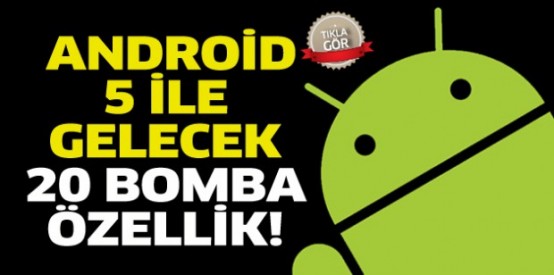 Android 5 ile gelecek 20 bomba özellik!