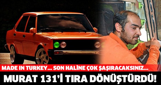 Made in Turkey... Murat 131'i TIR'a dönüştürdü!