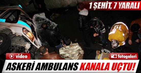 Askeri ambulans kanala uçtu: 1 şehit, 7 yaralı